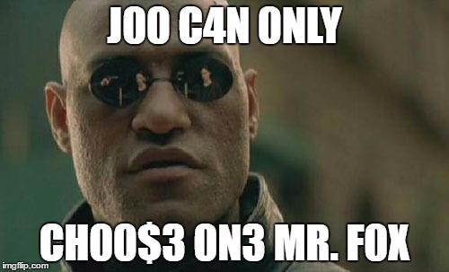 Matrix Morpheus Meme | J00 C4N 0NLY; CH00$3 0N3 MR. F0X | image tagged in memes,matrix morpheus | made w/ Imgflip meme maker