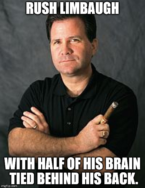 RUSH LIMBAUGH; WITH HALF OF HIS BRAIN TIED BEHIND HIS BACK. | image tagged in lars larson,rush limbaugh,conservatives,talk radio | made w/ Imgflip meme maker