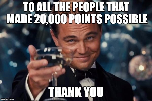 Leonardo Dicaprio Cheers Meme | TO ALL THE PEOPLE THAT MADE 20,000 POINTS POSSIBLE; THANK YOU | image tagged in memes,leonardo dicaprio cheers | made w/ Imgflip meme maker