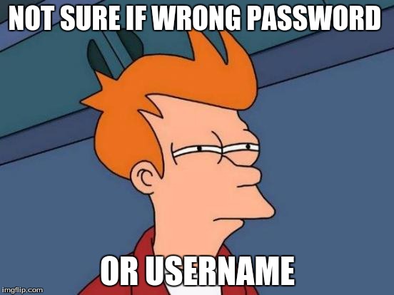 Futurama Fry | NOT SURE IF WRONG PASSWORD; OR USERNAME | image tagged in memes,futurama fry | made w/ Imgflip meme maker