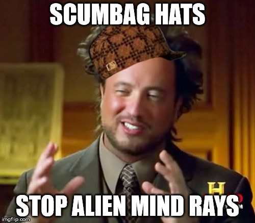 Ancient Aliens | SCUMBAG HATS; STOP ALIEN MIND RAYS | image tagged in memes,ancient aliens,scumbag | made w/ Imgflip meme maker