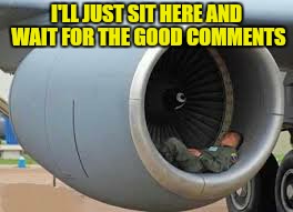 I'LL JUST SIT HERE AND WAIT FOR THE GOOD COMMENTS | made w/ Imgflip meme maker