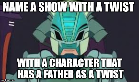 Dragon Booster Meme | NAME A SHOW WITH A TWIST; WITH A CHARACTER THAT HAS A FATHER AS A TWIST | image tagged in the dragon master | made w/ Imgflip meme maker