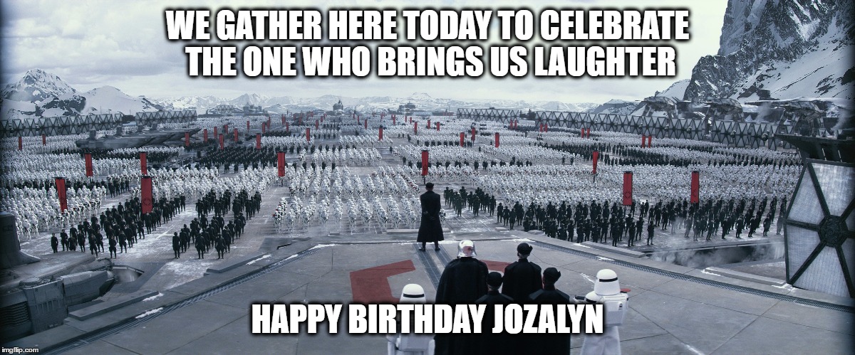 Happy birthday Jozalyn | WE GATHER HERE TODAY TO CELEBRATE THE ONE WHO BRINGS US LAUGHTER; HAPPY BIRTHDAY JOZALYN | image tagged in star wars | made w/ Imgflip meme maker