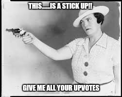Up vote stick up | THIS......IS A STICK UP!! GIVE ME ALL YOUR UPVOTES | image tagged in funny,crime,memes | made w/ Imgflip meme maker
