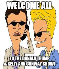 The Don & Kelly show | WELCOME ALL; TO THE DONALD TRUMP & KELLY ANN CONWAY SHOW! | image tagged in donald trump,kelly ann conway,funny meme,hilarious | made w/ Imgflip meme maker