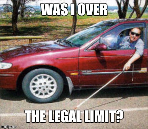 WAS I OVER THE LEGAL LIMIT? | made w/ Imgflip meme maker