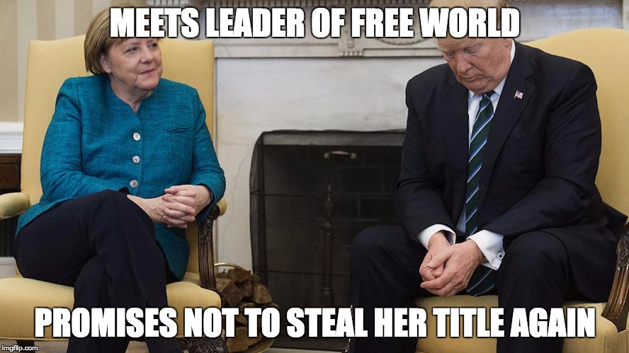 Trump meets Merkel | MEETS LEADER OF FREE WORLD; PROMISES NOT TO STEAL HER TITLE AGAIN | image tagged in trump,merkel,angela merkel,donald trump,trump and merkel,world leaders | made w/ Imgflip meme maker