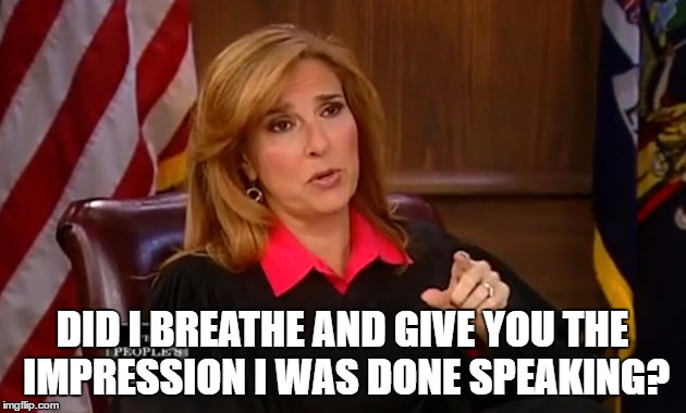 Judge Marilyn Milian | DID I BREATHE AND GIVE YOU THE IMPRESSION I WAS DONE SPEAKING? | image tagged in judge marilyn milian | made w/ Imgflip meme maker