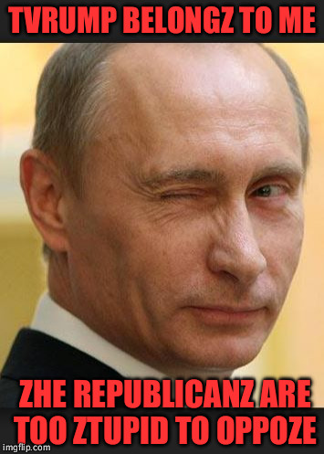Putin Emails | TVRUMP BELONGZ TO ME; ZHE REPUBLICANZ ARE TOO ZTUPID TO OPPOZE | image tagged in putin emails | made w/ Imgflip meme maker