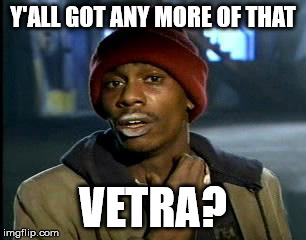 Y'all Got Any More Of That Meme | Y'ALL GOT ANY MORE OF THAT; VETRA? | image tagged in memes,yall got any more of | made w/ Imgflip meme maker