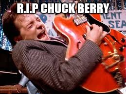 Gone too soon. |  R.I.P CHUCK BERRY | image tagged in memes,chuck berry,back to the future | made w/ Imgflip meme maker