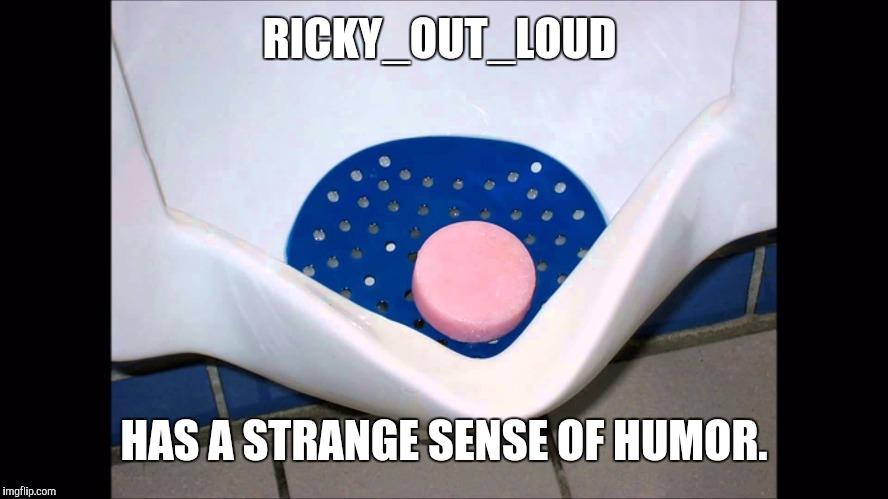 RICKY_OUT_LOUD HAS A STRANGE SENSE OF HUMOR. | made w/ Imgflip meme maker