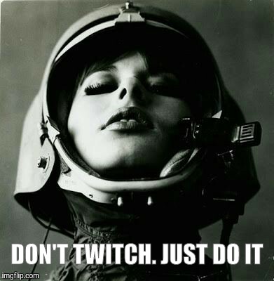 DON'T TWITCH. JUST DO IT | DON'T TWITCH. JUST DO IT | image tagged in space gal from the future of yesterday,sci fi,astronaut,space,retro | made w/ Imgflip meme maker