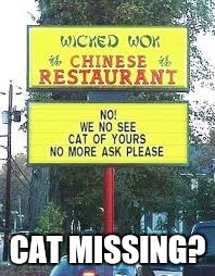 Lost Mr. Purrsalot last night?  | CAT MISSING? | image tagged in cats,chinese,chinese food | made w/ Imgflip meme maker