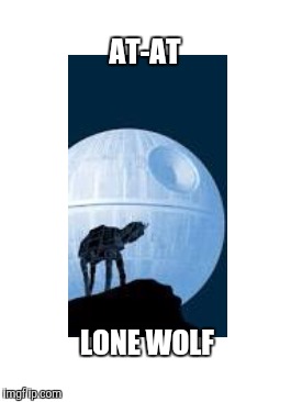 AT-AT; LONE WOLF | image tagged in star wars | made w/ Imgflip meme maker