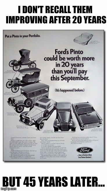 Pinto value. Old Ad Week | I DON'T RECALL THEM IMPROVING AFTER 20 YEARS; BUT 45 YEARS LATER... | image tagged in old ad week,swiggys-back,ford pinto | made w/ Imgflip meme maker