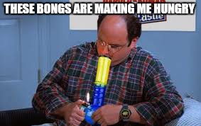 Not that there's anything wrong with that  | THESE BONGS ARE MAKING ME HUNGRY | image tagged in memes,420,george,420 week | made w/ Imgflip meme maker