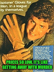 Isotoner Gloves - Old Advertising Week | PRICES SO LOW, IT'S LIKE GETTING AWAY WITH MURDER | image tagged in old ad week,swiggys-back,laces out dan,oj simpson,the juice got squeezed | made w/ Imgflip meme maker