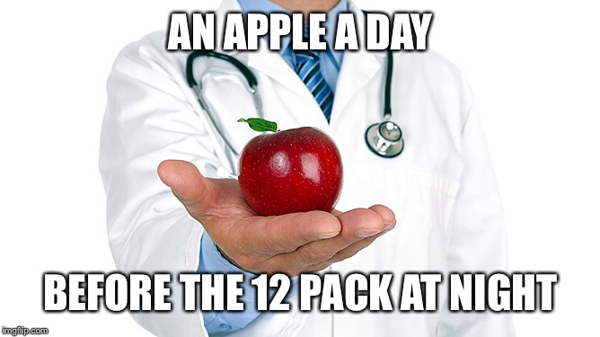 AN APPLE A DAY BEFORE THE 12 PACK AT NIGHT | made w/ Imgflip meme maker