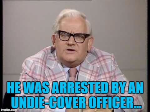 HE WAS ARRESTED BY AN UNDIE-COVER OFFICER... | made w/ Imgflip meme maker