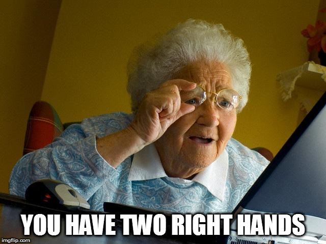 Grandma Finds The Internet Meme | YOU HAVE TWO RIGHT HANDS | image tagged in memes,grandma finds the internet | made w/ Imgflip meme maker