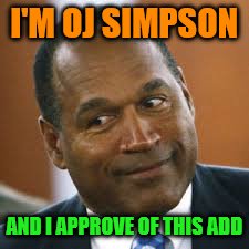 I'M OJ SIMPSON AND I APPROVE OF THIS ADD | made w/ Imgflip meme maker