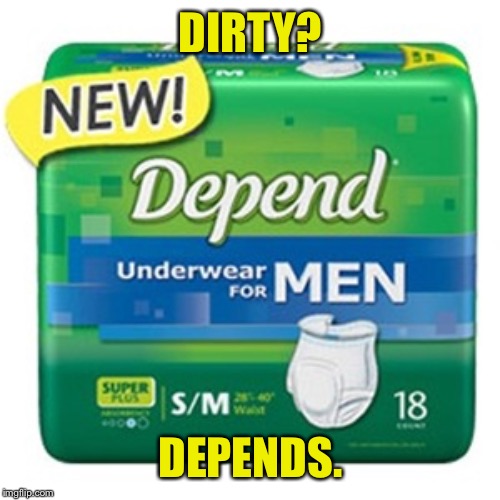 DIRTY? DEPENDS. | made w/ Imgflip meme maker