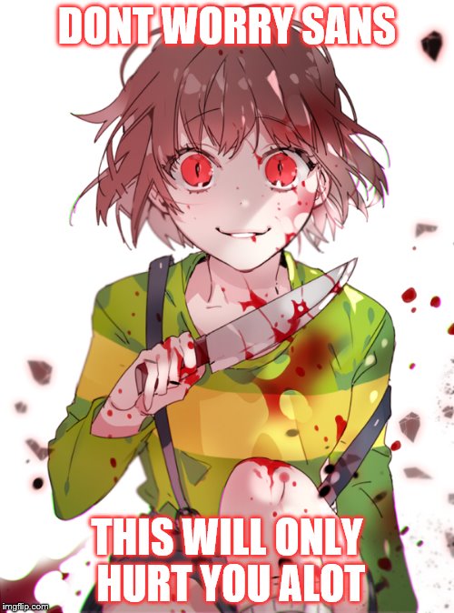 Undertale Chara | DONT WORRY SANS; THIS WILL ONLY HURT YOU ALOT | image tagged in undertale chara | made w/ Imgflip meme maker