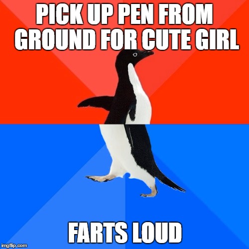 Socially Awesome Awkward Penguin Meme | PICK UP PEN FROM GROUND FOR CUTE GIRL; FARTS LOUD | image tagged in memes,socially awesome awkward penguin | made w/ Imgflip meme maker