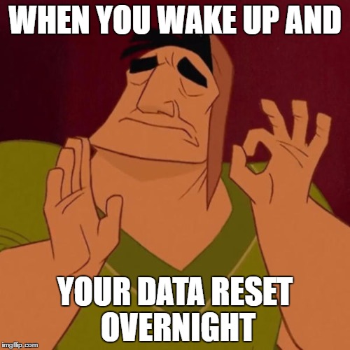 Pacha perfect | WHEN YOU WAKE UP AND; YOUR DATA RESET OVERNIGHT | image tagged in pacha perfect | made w/ Imgflip meme maker