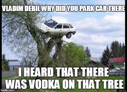 Secure Parking | VLADIM DEBIL WHY DID YOU PARK CAR THERE; I HEARD THAT THERE WAS VODKA ON THAT TREE | image tagged in memes,secure parking | made w/ Imgflip meme maker