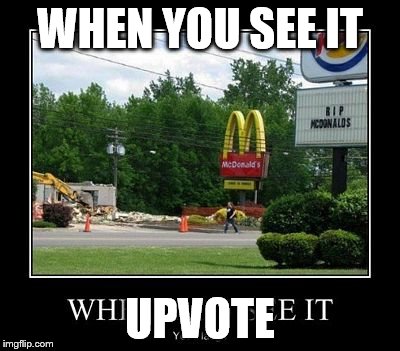 R.I.P. mcdonalds | WHEN YOU SEE IT; UPVOTE | image tagged in funny,epic | made w/ Imgflip meme maker