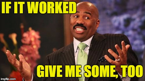 Steve Harvey Meme | IF IT WORKED GIVE ME SOME, TOO | image tagged in memes,steve harvey | made w/ Imgflip meme maker