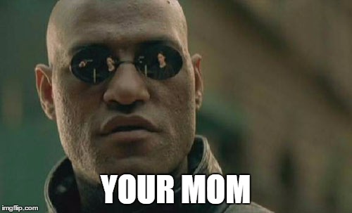 Matrix Morpheus Meme | YOUR MOM | image tagged in memes,matrix morpheus | made w/ Imgflip meme maker