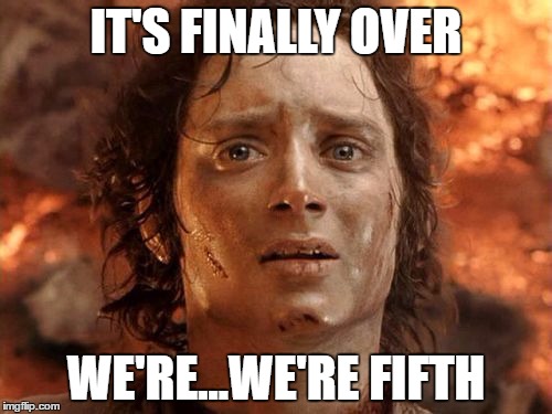 It's Finally Over Meme | IT'S FINALLY OVER; WE'RE...WE'RE FIFTH | image tagged in memes,its finally over | made w/ Imgflip meme maker