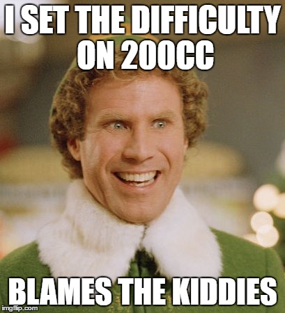 Buddy The Elf Meme | I SET THE DIFFICULTY ON 200CC; BLAMES THE KIDDIES | image tagged in memes,buddy the elf | made w/ Imgflip meme maker