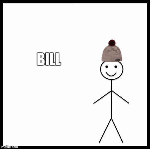 BILL | image tagged in memes,be like bill | made w/ Imgflip meme maker