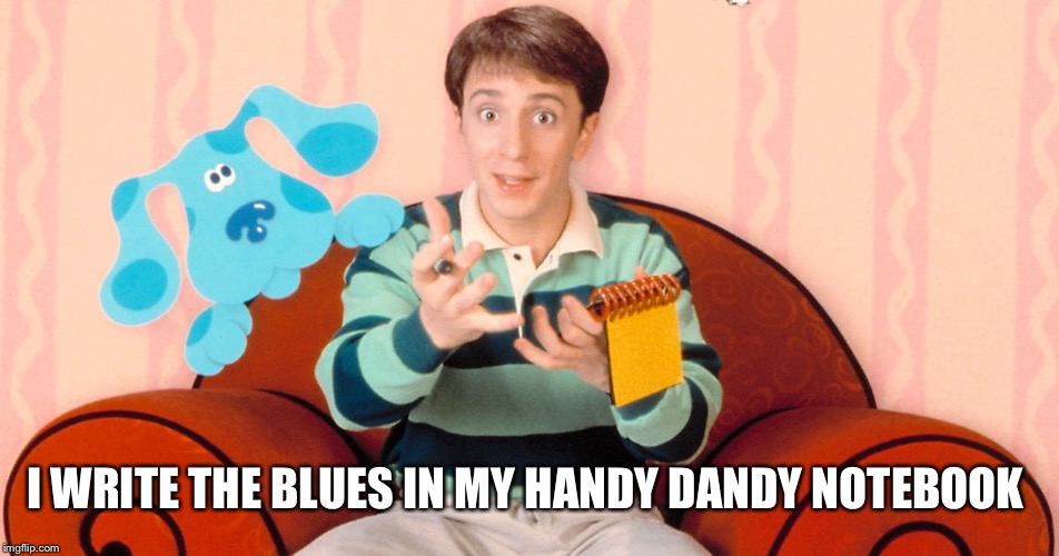I WRITE THE BLUES IN MY HANDY DANDY NOTEBOOK | made w/ Imgflip meme maker