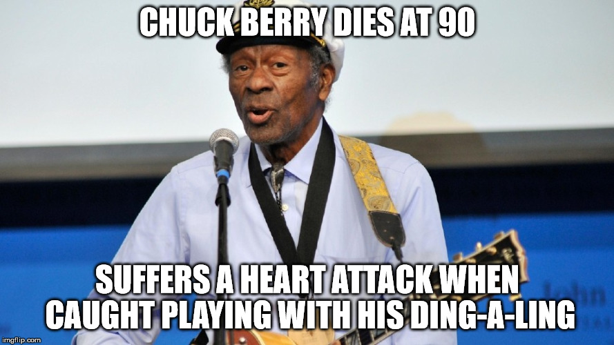 ding-a-ling | CHUCK BERRY DIES AT 90; SUFFERS A HEART ATTACK WHEN CAUGHT PLAYING WITH HIS DING-A-LING | image tagged in chuck berry,music | made w/ Imgflip meme maker