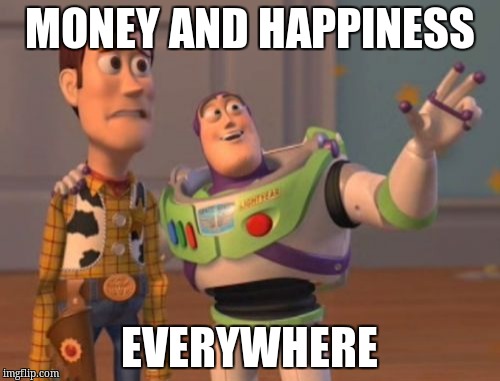 X, X Everywhere Meme | MONEY AND HAPPINESS EVERYWHERE | image tagged in memes,x x everywhere | made w/ Imgflip meme maker