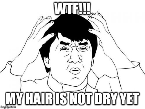 Jackie Chan WTF Meme | WTF!!! MY HAIR IS NOT DRY YET | image tagged in memes,jackie chan wtf | made w/ Imgflip meme maker