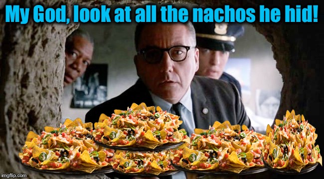 My God, look at all the nachos he hid! | made w/ Imgflip meme maker