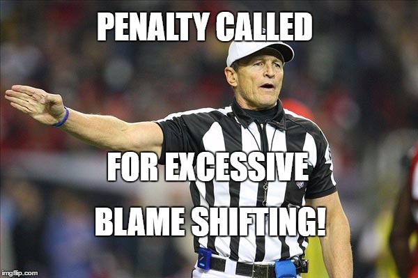 PENALTY CALLED; FOR EXCESSIVE; BLAME SHIFTING! | made w/ Imgflip meme maker