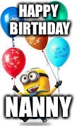 minion | HAPPY BIRTHDAY; NANNY | image tagged in minion | made w/ Imgflip meme maker