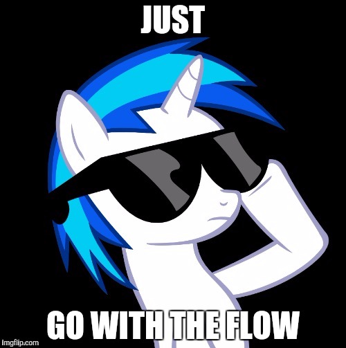 dj pon 3 sunglasses | JUST GO WITH THE FLOW | image tagged in dj pon 3 sunglasses | made w/ Imgflip meme maker