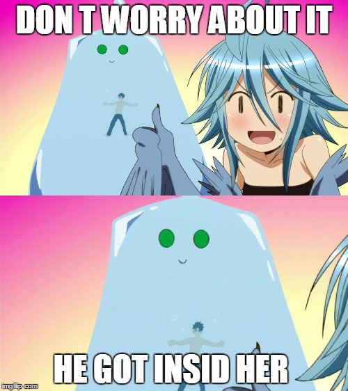 monster musume meme | DON T WORRY ABOUT IT; HE GOT INSID HER | image tagged in monster musume meme | made w/ Imgflip meme maker