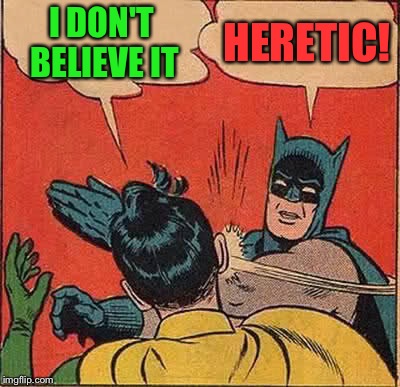 Batman Slapping Robin Meme | I DON'T BELIEVE IT HERETIC! | image tagged in memes,batman slapping robin | made w/ Imgflip meme maker