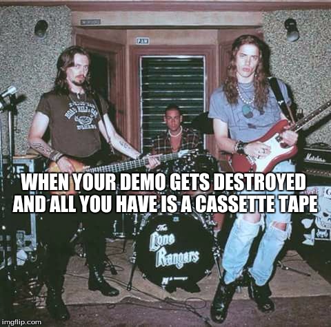 airhead demo | WHEN YOUR DEMO GETS DESTROYED AND ALL YOU HAVE IS A CASSETTE TAPE | image tagged in airheads,heavy metal,bands,rock bands,demo tape,guitarist | made w/ Imgflip meme maker