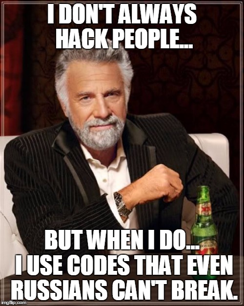 Cool Hacks Bro | I DON'T ALWAYS HACK PEOPLE... BUT WHEN I DO... I USE CODES THAT EVEN RUSSIANS CAN'T BREAK. | image tagged in memes,the most interesting man in the world,russia,dos equis,hacking | made w/ Imgflip meme maker